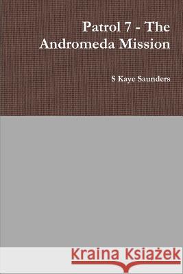 Patrol 7 - The Andromeda Mission S Kaye Saunders 9781105586200 Lulu.com - książka