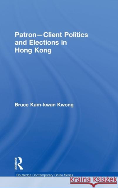 Patron-Client Politics and Elections in Hong Kong Bruce Kwong   9780415551427 Taylor & Francis - książka