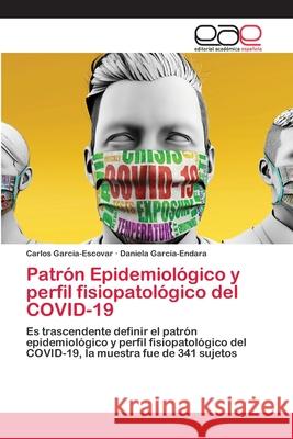 Patrón Epidemiológico y perfil fisiopatológico del COVID-19 García-Escovar, Carlos 9786203030754 Editorial Academica Espanola - książka