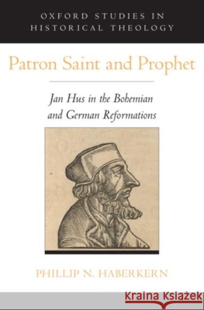 Patron Saint and Prophet: Jan Hus in the Bohemian and German Reformations Phillip N. Haberkern 9780190280734 Oxford University Press, USA - książka
