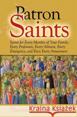 Patron Saints: Saints for Every Member of Your Family, Every Profession, Every Ailment, Every Emergency, and Even Every Amusement Thomas J. Craughwell 9781592767823 Our Sunday Visitor - książka