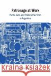 Patronage at Work: Public Jobs and Political Services in Argentina Virginia (Tulane University, Louisiana) Oliveros 9781009077354 Cambridge University Press