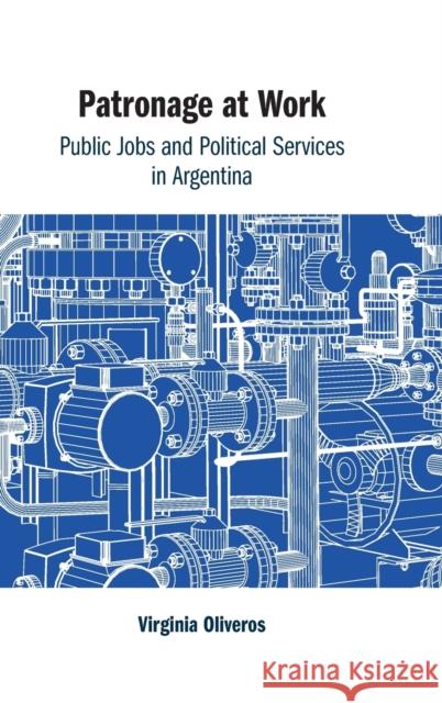 Patronage at Work: Public Jobs and Political Services in Argentina Virginia Oliveros 9781316514085 Cambridge University Press - książka