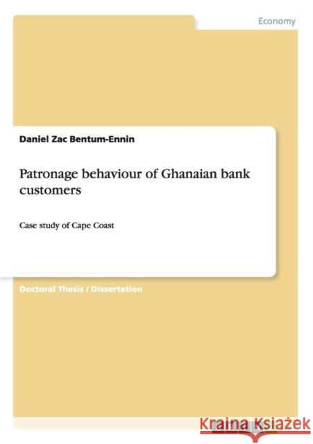 Patronage behaviour of Ghanaian bank customers: Case study of Cape Coast Bentum-Ennin, Daniel Zac 9783656767220 Grin Verlag Gmbh - książka