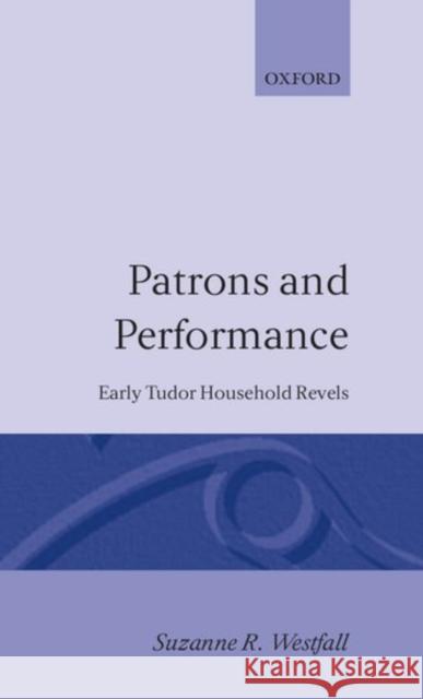 Patrons and Performance: Early Tudor Household Revels Westfall, Suzanne R. 9780198128809 Oxford University Press, USA - książka