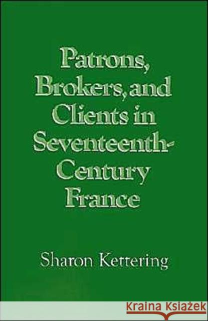 Patrons, Brokers, and Clients in Seventeenth-Century France Sharon Kettering 9780195036732 Oxford University Press - książka