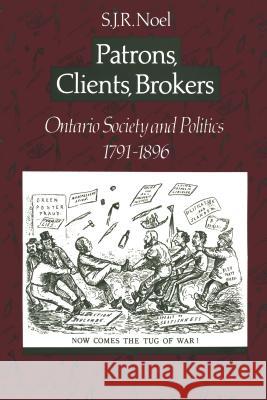 Patrons, Clients, Brokers : Ontario Society and Politics, 1791-1896 S. J. R. Noel 9780802067746 University of Toronto Press - książka