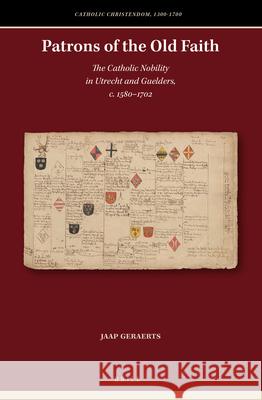 Patrons of the Old Faith: The Catholic Nobility in Utrecht and Guelders, c. 1580–1702 Jaap Geraerts 9789004337534 Brill - książka