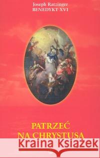 Patrzeć na Chrystusa Ratzinger Joseph 9788360082171 Salwator - książka