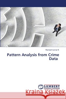 Pattern Analysis from Crime Data Ramesh Kumar K 9786209361395 LAP Lambert Academic Publishing - książka