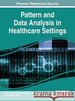 Pattern and Data Analysis in Healthcare Settings Vivek Tiwari Basant Tiwari Ramjeevan Singh Thakur 9781522505365 Medical Information Science Reference - książka