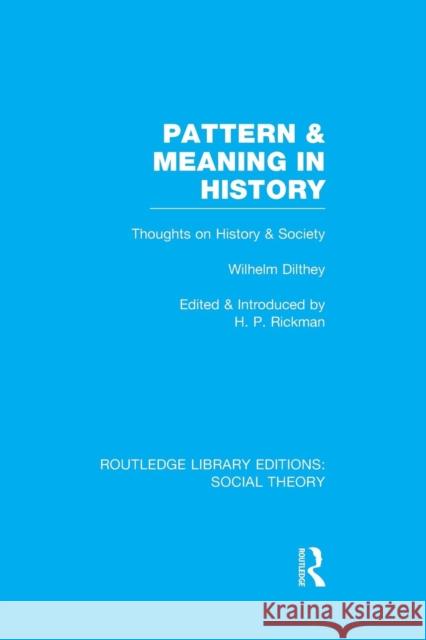 Pattern and Meaning in History (Rle Social Theory): Wilhelm Dilthey's Thoughts on History and Society H.P. Rickman   9781138994799 Taylor and Francis - książka