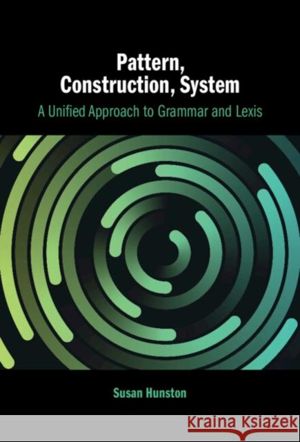 Pattern, Construction, System: A Unified Approach to Grammar and Lexis Susan (University of Birmingham) Hunston 9781009629027 Cambridge University Press - książka