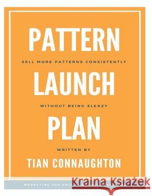 Pattern Launch Plan: Sell more patterns consistently without being sleazy Tian Connaughton 9781986960281 Createspace Independent Publishing Platform - książka