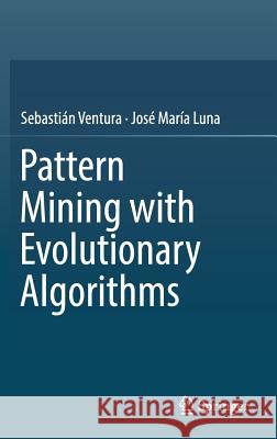 Pattern Mining with Evolutionary Algorithms Sebastian Ventura Jose Maria Luna 9783319338576 Springer - książka