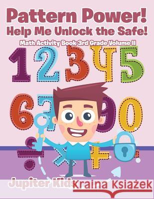 Pattern Power! Help Me Unlock the Safe! Math Activity Book 3rd Grade Volume II Jupiter Kids 9781541933125 Jupiter Kids - książka