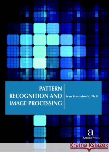 Pattern Recognition and Image Processing Ivan Stanimirovi?   9781680944471 Arcler Education Inc - książka