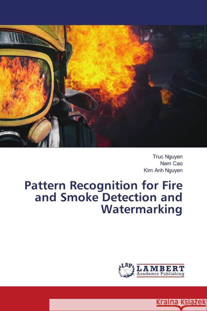 Pattern Recognition for Fire and Smoke Detection and Watermarking Nguyen, Truc, Cao, Nam, Nguyen, Kim Anh 9786203931150 LAP Lambert Academic Publishing - książka