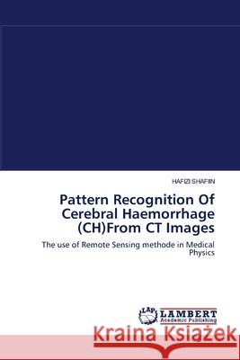 Pattern Recognition Of Cerebral Haemorrhage (CH)From CT Images Hafizi Shafiin 9783838305073 LAP Lambert Academic Publishing - książka