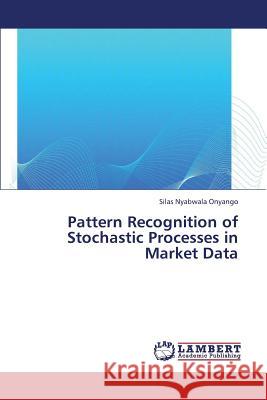 Pattern Recognition of Stochastic Processes in Market Data Nyabwala Onyango Silas 9783659390494 LAP Lambert Academic Publishing - książka