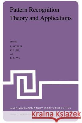 Pattern Recognition Theory and Applications: Proceedings of the NATO Advanced Study Institute Held at St. Anne's College, Oxford, March 29-April 10, 1 Kittler, J. 9789400977747 Springer - książka