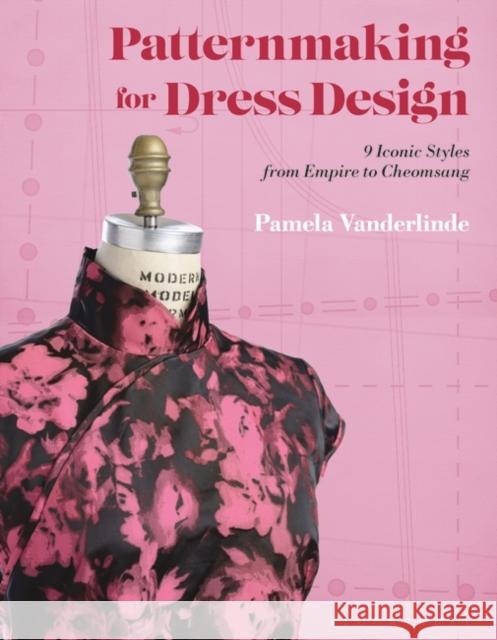 Patternmaking for Dress Design: 9 Iconic Styles from Empire to Cheongsam Pamela (School of the Art Institute of Chicago and the Illinois Institute of Art – Chicago, USA) Vanderlinde 9781350094673 Bloomsbury Publishing PLC - książka