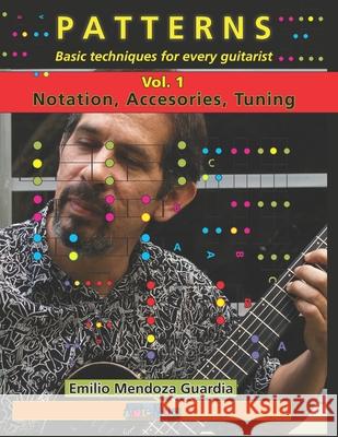 PATTERNS Basic techniques for every guitarist Vol. 1: Notation, Accessories, Tuning Benjam?n Mendoz Emilio Mendoz 9789801860259 Producciones Artemus C.A. - książka