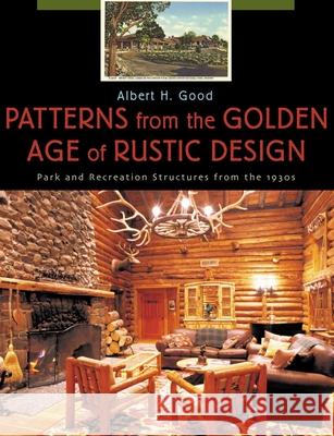 Patterns from the Golden Age of Rustic Design: Park and Recreation Structures from the 1930s Good, Albert H. 9781570983917 Roberts Rinehart Publishers - książka