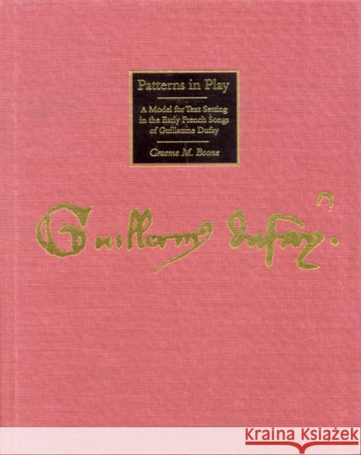 Patterns in Play: A Model for Text Setting in the Early French Songs of Guillaume Dufay Graeme M. Boone 9780803212350 University of Nebraska Press - książka