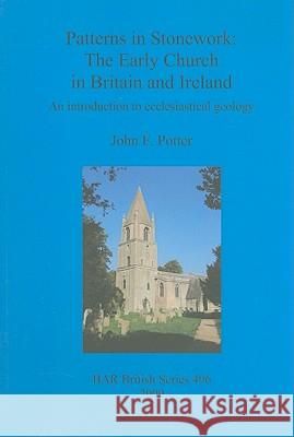 Patterns in Stonework: The Early Church in Britain and Ireland: An introduction to ecclesiastical geology Potter, John F. 9781407306001 British Archaeological Reports - książka