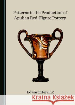 Patterns in the Production of Apulian Red-Figure Pottery  9781527513754 Cambridge Scholars Publishing - książka