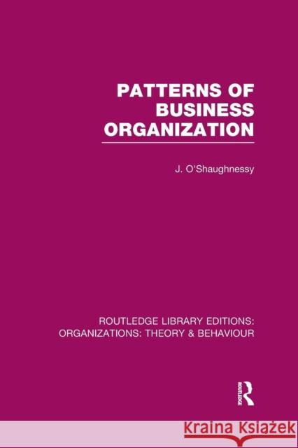 Patterns of Business Organization (Rle: Organizations) John O'Shaughnessy   9781138978003 Taylor and Francis - książka