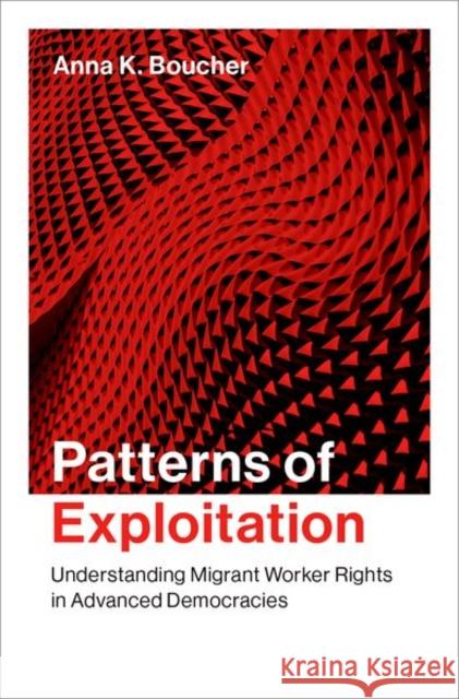 Patterns of Exploitation: Understanding Migrant Worker Rights in Advanced Democracies Boucher, Anna K. 9780197599112 Oxford University Press Inc - książka