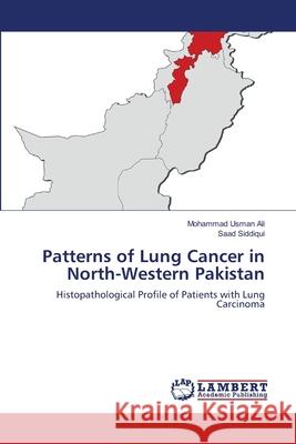 Patterns of Lung Cancer in North-Western Pakistan Mohammad Usman Ali Saad Siddiqui 9783659000676 LAP Lambert Academic Publishing - książka