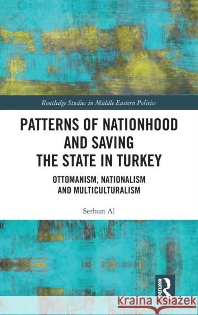 Patterns of Nationhood and Saving the State in Turkey: Ottomanism, Nationalism and Multiculturalism Serhun Al 9781138354142 Routledge - książka