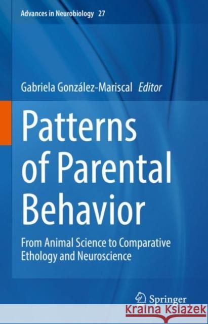 Patterns of Parental Behavior: From Animal Science to Comparative Ethology and Neuroscience Gabriela Gonzalez-Mariscal   9783030977610 Springer Nature Switzerland AG - książka