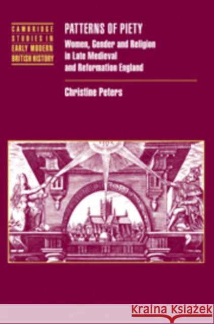 Patterns of Piety: Women, Gender and Religion in Late Medieval and Reformation England Peters, Christine 9780521093446 Cambridge University Press - książka