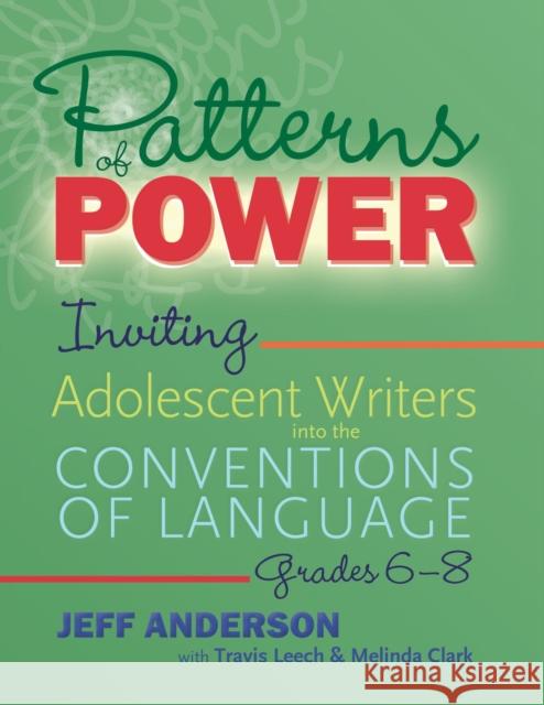 Patterns of Power, Grades 6-8: Inviting Adolescent Writers Into the Conventions of Language Jeff Anderson Travis Leech Travis Leech 9781625315151 Stenhouse Publishers - książka