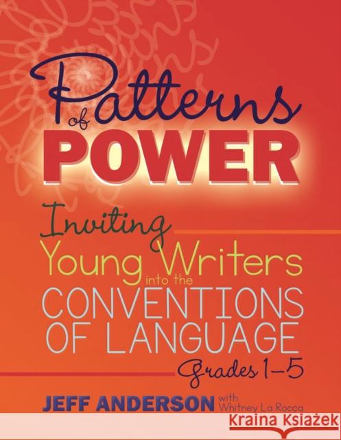 Patterns of Power: Inviting Young Writers Into the Conventions of Language, Grades 1-5 Whitney La Rocca 9781625311856 Taylor & Francis Inc - książka