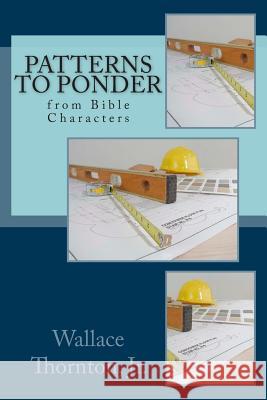 Patterns to Ponder from Bible Characters Wallace Thornto 9781494215019 Createspace - książka