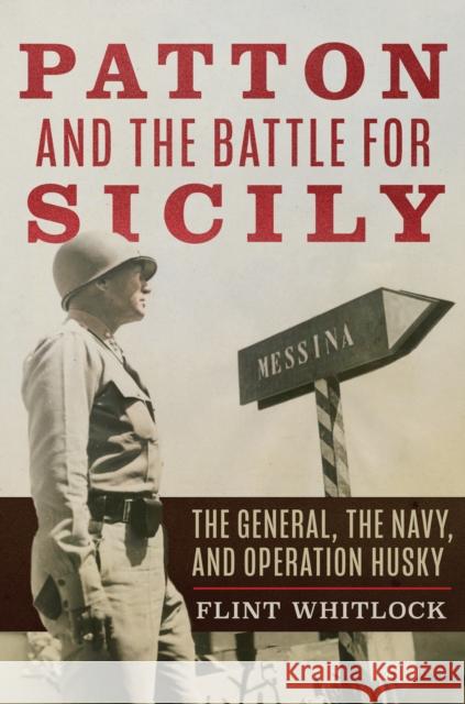 Patton and the Battle for Sicily: The General, The Navy, and Operation Husky Flint Whitlock 9781612516912 Naval Institute Press - książka