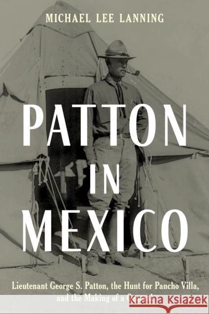 Patton in Mexico: Lieutenant George S. Patton, the Hunt for Pancho Villa, and the Making of a General Michael Lee Lanning 9780811770729 Stackpole Books - książka