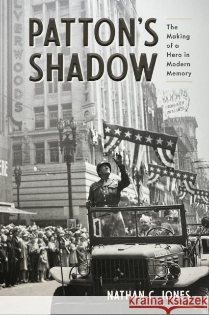 Patton's Shadow: The Making of a Hero in Modern Memory Nathan C. Jones 9780817322076 University Alabama Press - książka