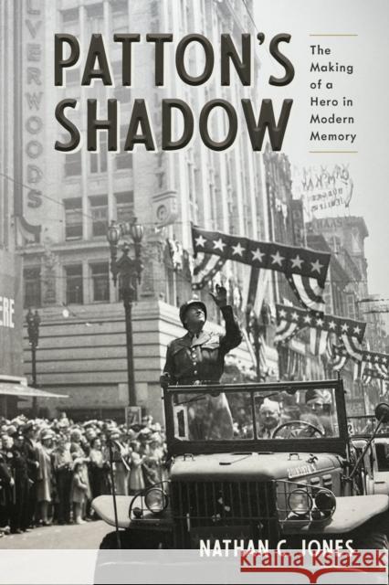 Patton's Shadow: The Making of a Hero in Modern Memory Nathan C. Jones 9780817361563 University Alabama Press - książka