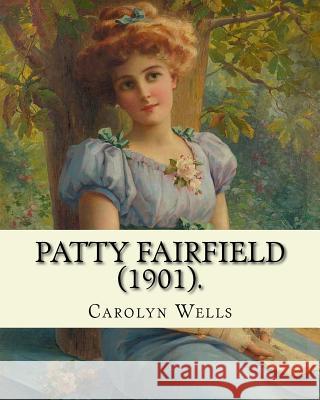 Patty Fairfield (1901). By: Carolyn Wells: Children's fiction (Patty Fairfield series ) Wells, Carolyn 9781719119955 Createspace Independent Publishing Platform - książka