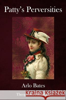Patty's Perversities Arlo Bates 9781979376778 Createspace Independent Publishing Platform - książka