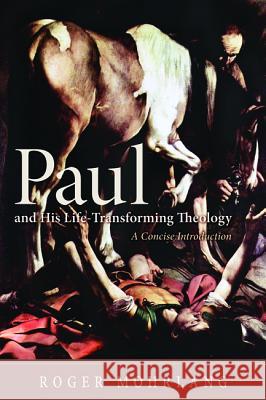 Paul and His Life-Transforming Theology: A Concise Introduction Mohrlang, Roger 9781610978705 Wipf & Stock Publishers - książka