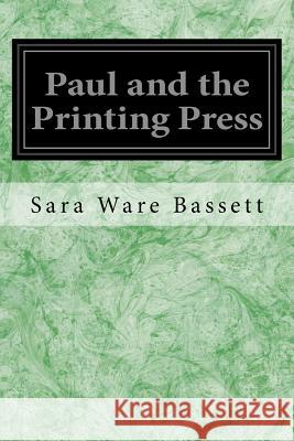 Paul and the Printing Press Sara Ware Bassett A. O. Scott 9781545271056 Createspace Independent Publishing Platform - książka