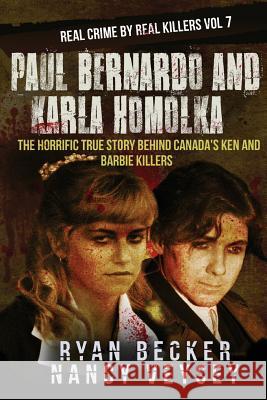 Paul Bernardo and Karla Homolka: The Horrific True Story Behind Canada's Ken and Barbie Killers Ryan Becker Nancy a. Veysey 9781725125889 Createspace Independent Publishing Platform - książka