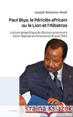 Paul Biya, le P?ricl?s africain ou le Lion et l'Albatros: Lecture g?opolitique du discours prononc? ? Saint-Rapha?l en Provence le 15 ao?t 2024 Joseph Ndzomo-Mol? Pygmies ?ditions 9789956459636 Pygmies - książka